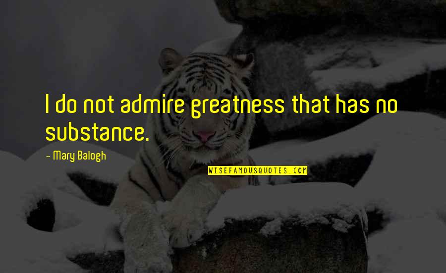 Oida Nenev Quotes By Mary Balogh: I do not admire greatness that has no