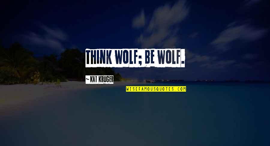 Oide Wiesn Quotes By Kat Kruger: Think wolf; be wolf.