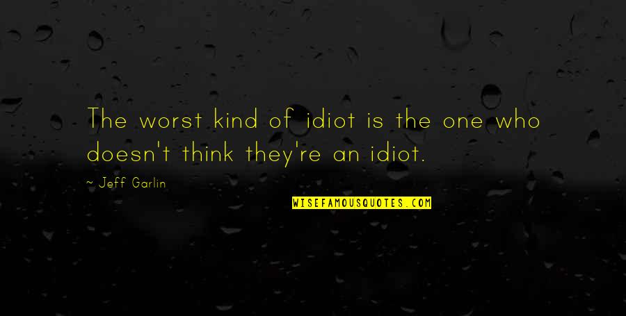 Oidel Quotes By Jeff Garlin: The worst kind of idiot is the one