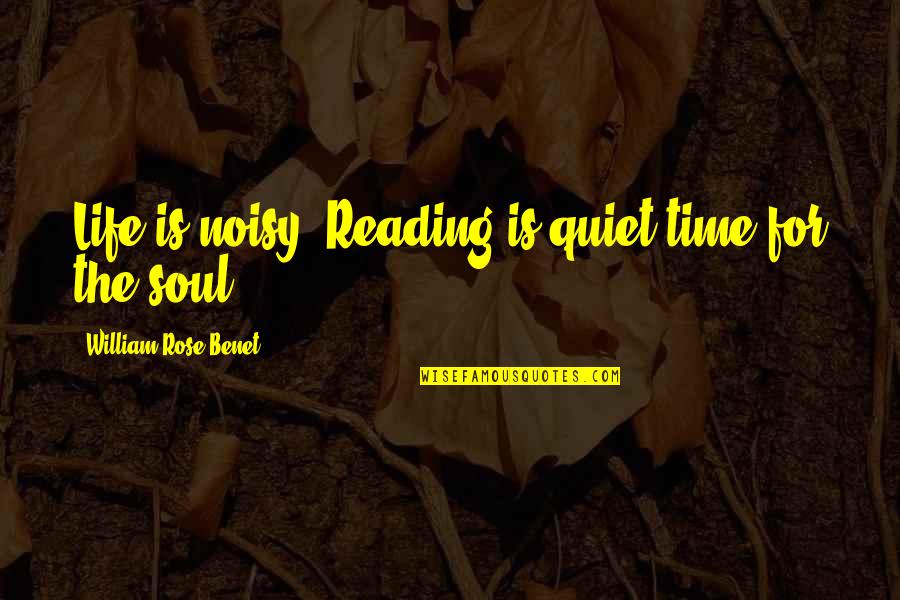 Oidel Quotes By William Rose Benet: Life is noisy. Reading is quiet time for
