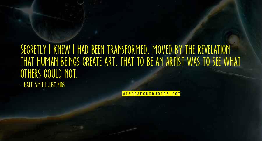 Oido Anatomia Quotes By Patti Smith Just Kids: Secretly I knew I had been transformed, moved