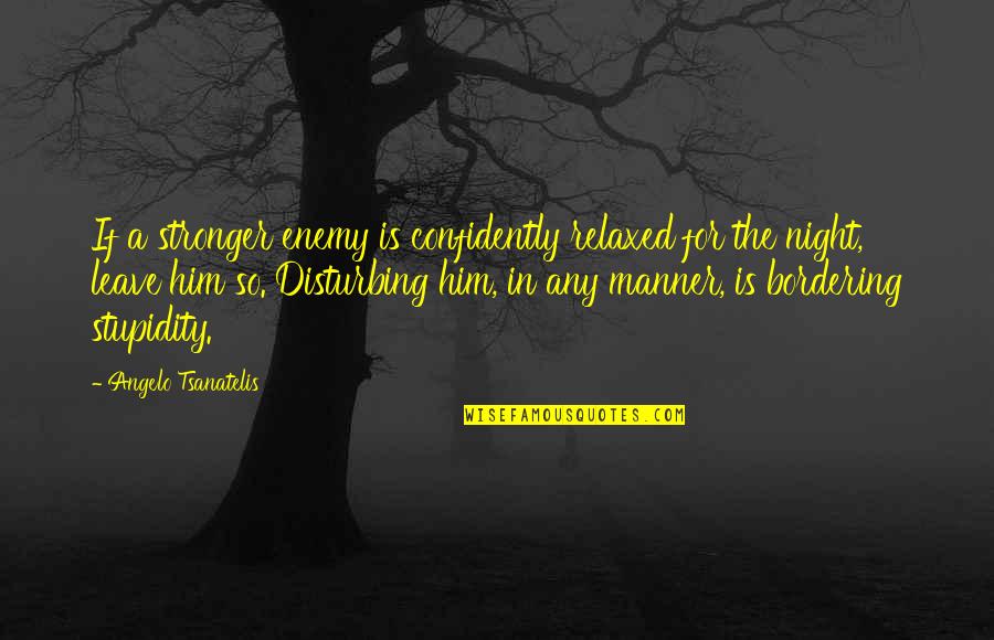 Oidos In English Quotes By Angelo Tsanatelis: If a stronger enemy is confidently relaxed for