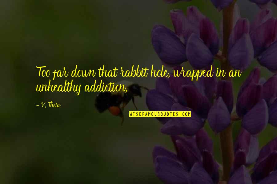 Oiga In English Quotes By V. Theia: Too far down that rabbit hole, wrapped in
