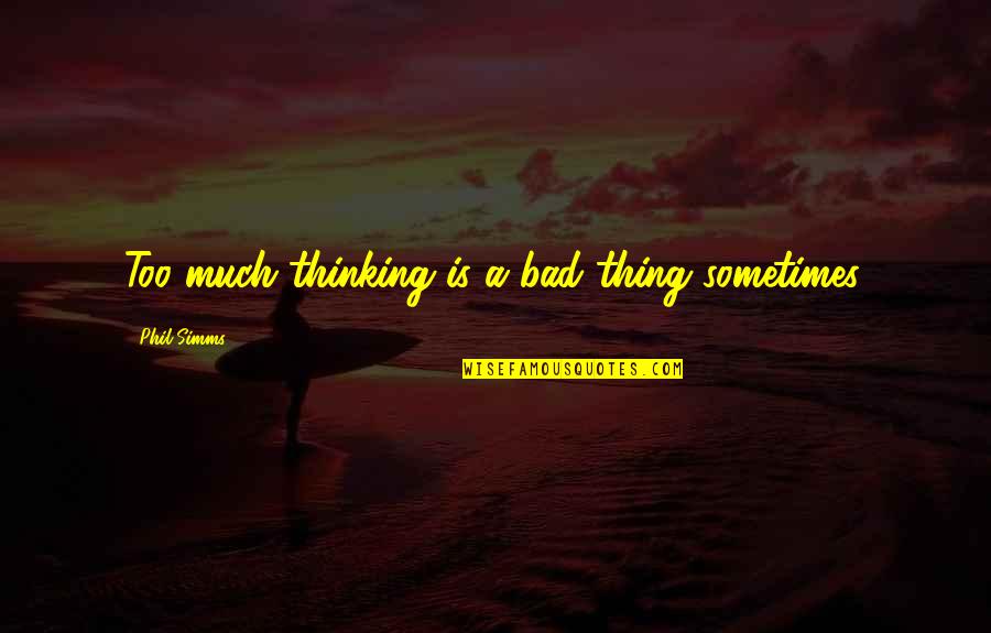 Oigan Las Campanas Quotes By Phil Simms: Too much thinking is a bad thing sometimes.
