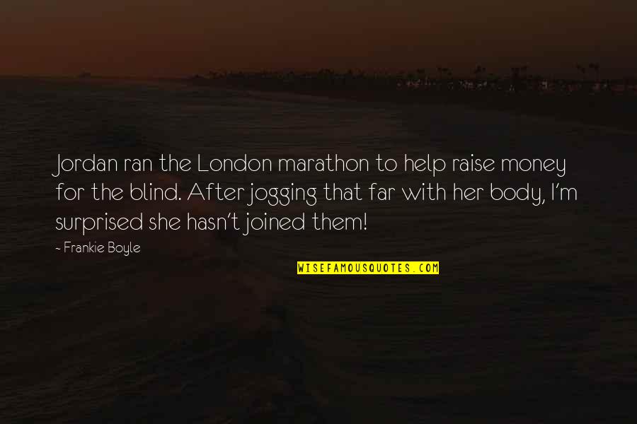 Oignons Jaunes Quotes By Frankie Boyle: Jordan ran the London marathon to help raise Oignons Jaunes Quotes By Frankie Boyle: Jordan ran the London marathon to help raise