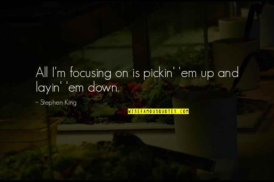 Oignons Jaunes Quotes By Stephen King: All I'm focusing on is pickin' 'em up Oignons Jaunes Quotes By Stephen King: All I'm focusing on is pickin' 'em up