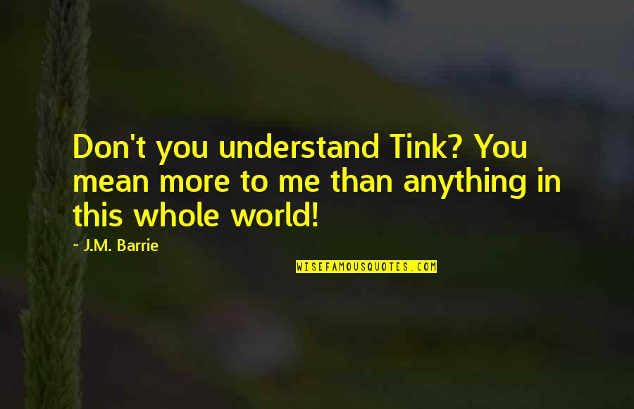 Oigo Conjugation Quotes By J.M. Barrie: Don't you understand Tink? You mean more to