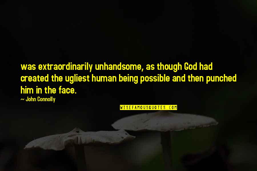 Oigo Musica Quotes By John Connolly: was extraordinarily unhandsome, as though God had created