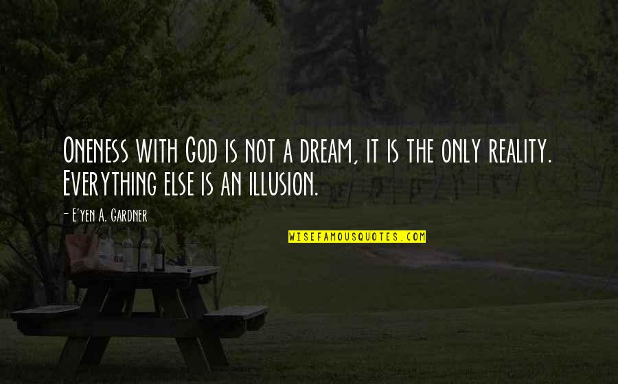 Oihana Maikai Quotes By E'yen A. Gardner: Oneness with God is not a dream, it Oihana Maikai Quotes By E'yen A. Gardner: Oneness with God is not a dream, it