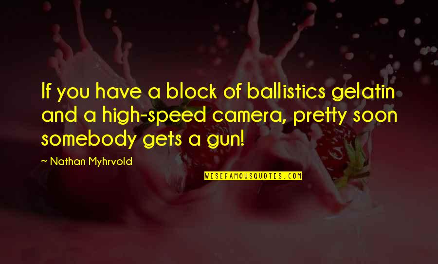 Oiie Logo Quotes By Nathan Myhrvold: If you have a block of ballistics gelatin
