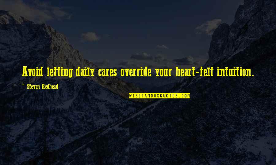 Oiieii Quotes By Steven Redhead: Avoid letting daily cares override your heart-felt intuition. Oiieii Quotes By Steven Redhead: Avoid letting daily cares override your heart-felt intuition.