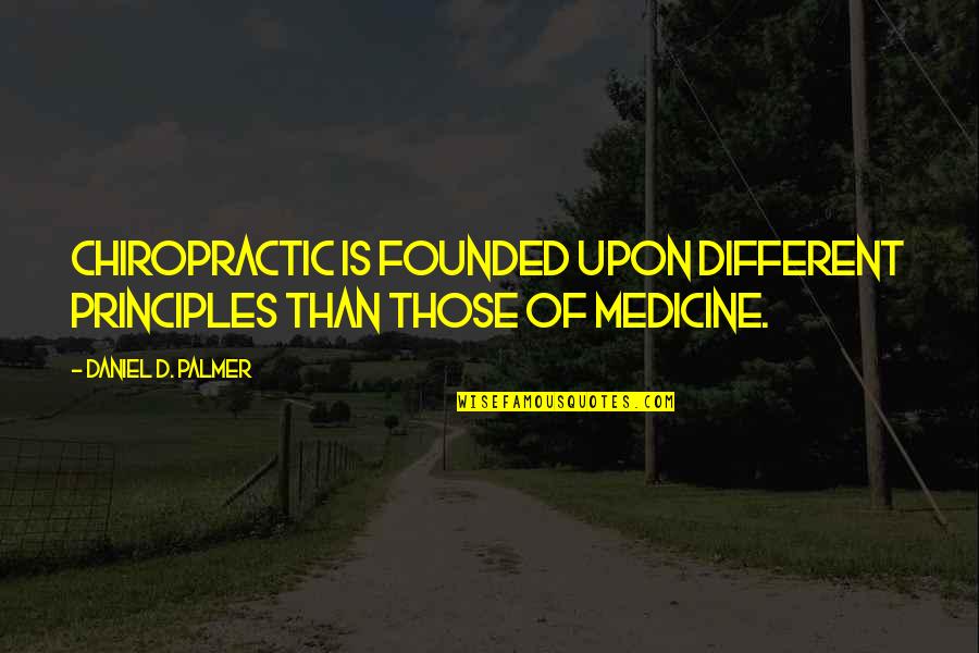 Oijuhgv Quotes By Daniel D. Palmer: Chiropractic is founded upon different principles than those