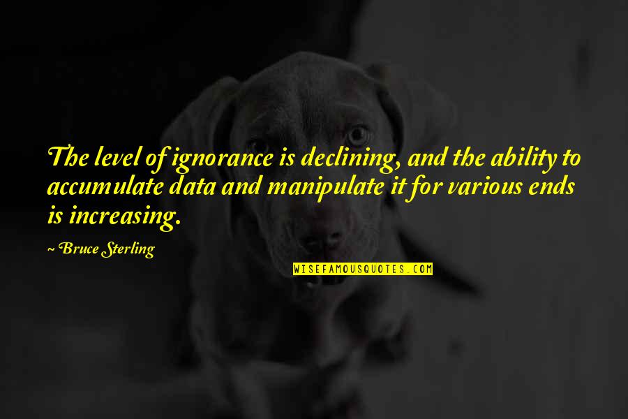 Oikeater Quotes By Bruce Sterling: The level of ignorance is declining, and the