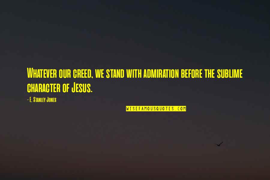Oikeusaputoimisto Quotes By E. Stanley Jones: Whatever our creed, we stand with admiration before Oikeusaputoimisto Quotes By E. Stanley Jones: Whatever our creed, we stand with admiration before