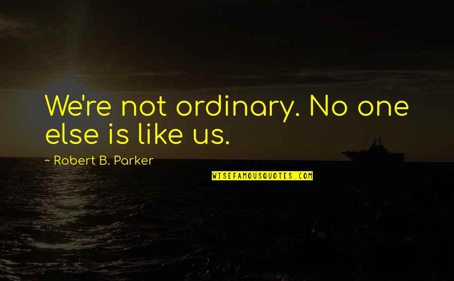 Oikeusaputoimisto Quotes By Robert B. Parker: We're not ordinary. No one else is like Oikeusaputoimisto Quotes By Robert B. Parker: We're not ordinary. No one else is like