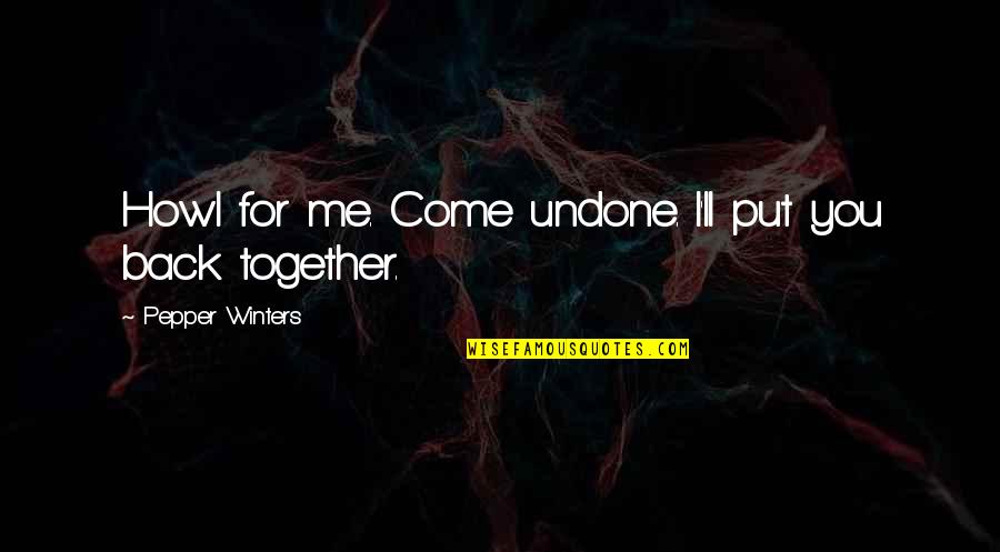Oikonomia Kahulugan Quotes By Pepper Winters: Howl for me. Come undone. I'll put you Oikonomia Kahulugan Quotes By Pepper Winters: Howl for me. Come undone. I'll put you