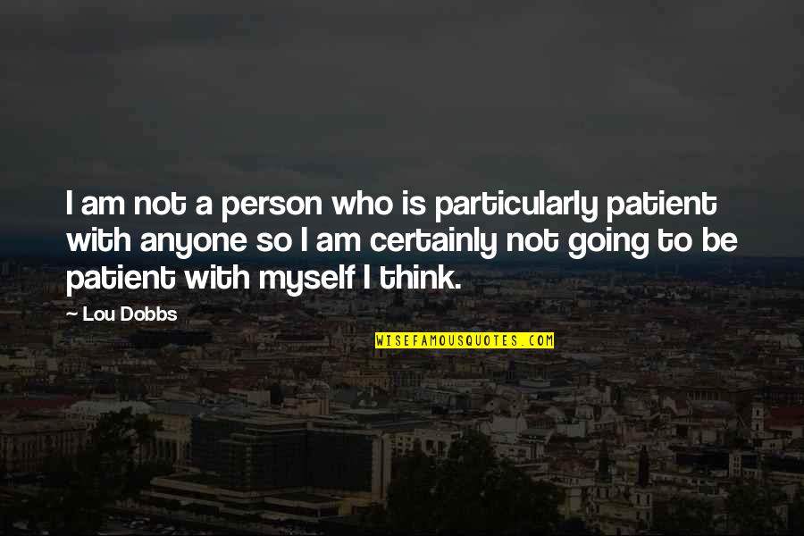 Oikonomou E Shop Quotes By Lou Dobbs: I am not a person who is particularly Oikonomou E Shop Quotes By Lou Dobbs: I am not a person who is particularly
