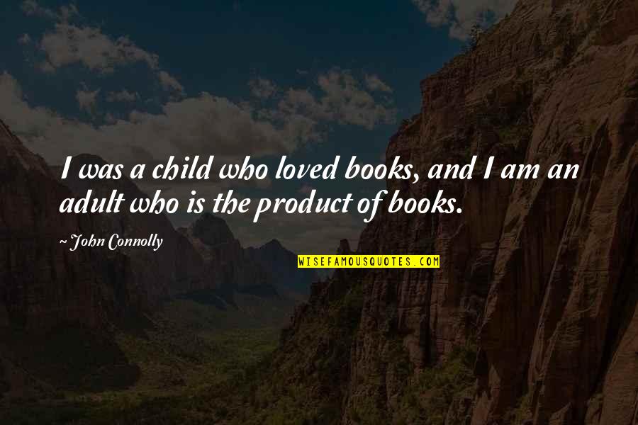 Oikophobia Liberals Quotes By John Connolly: I was a child who loved books, and
