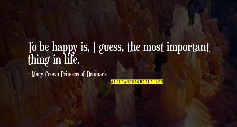 Oikoumene Greek Quotes By Mary, Crown Princess Of Denmark: To be happy is, I guess, the most