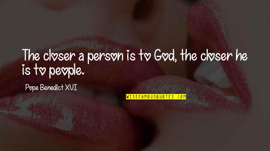 Oiks Quotes By Pope Benedict XVI: The closer a person is to God, the