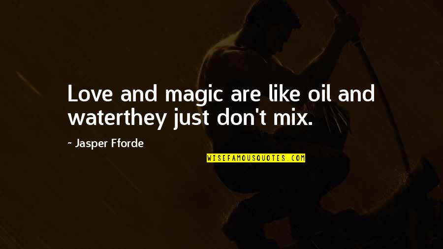Oil And Water Love Quotes By Jasper Fforde: Love and magic are like oil and waterthey
