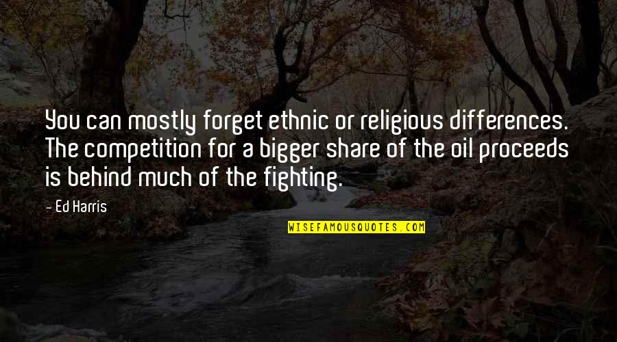 Oil Can Quotes By Ed Harris: You can mostly forget ethnic or religious differences.