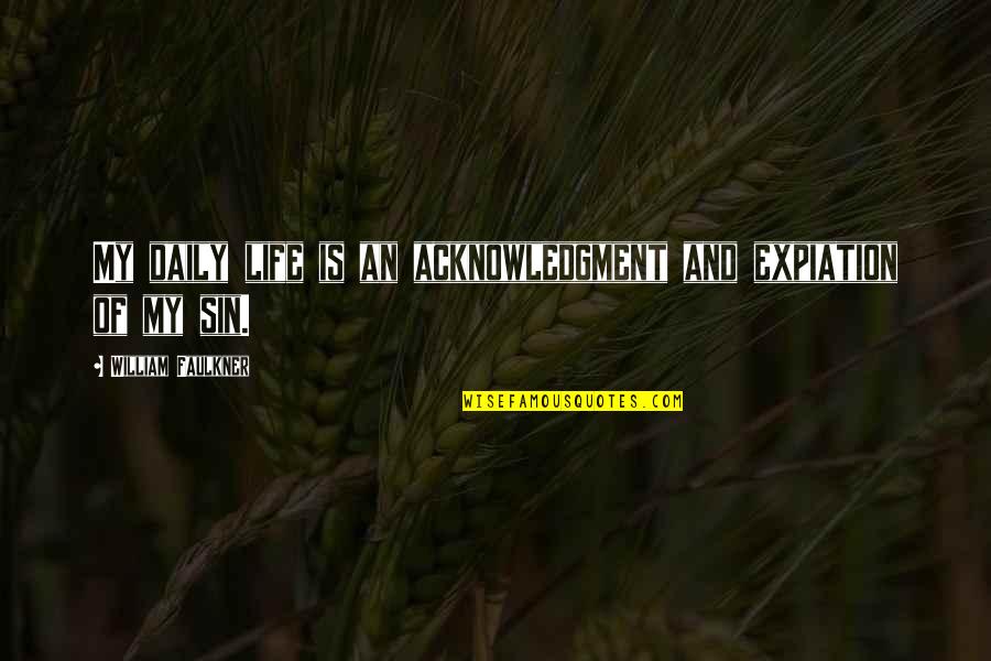 Oil Field Worker Quotes By William Faulkner: My daily life is an acknowledgment and expiation Oil Field Worker Quotes By William Faulkner: My daily life is an acknowledgment and expiation