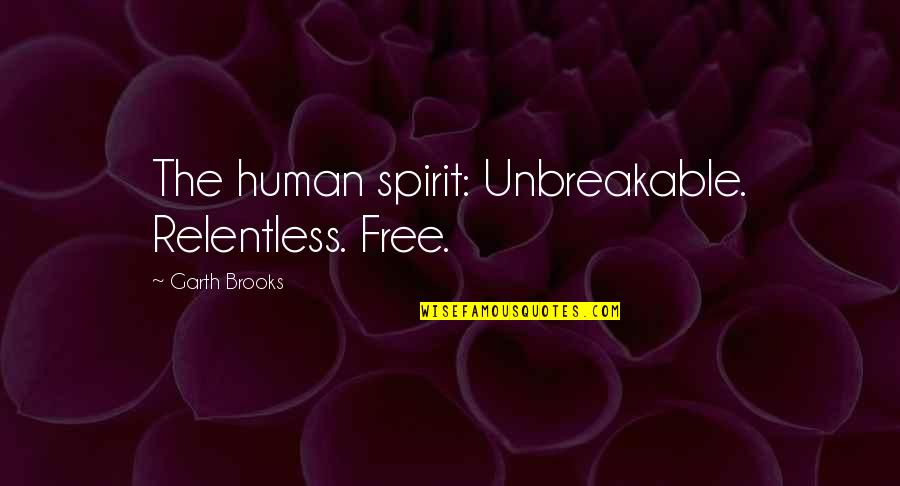 Oil Furnace Quotes By Garth Brooks: The human spirit: Unbreakable. Relentless. Free.