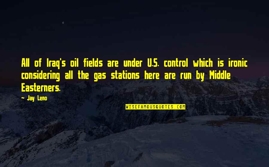 Oil & Gas Quotes By Jay Leno: All of Iraq's oil fields are under U.S.