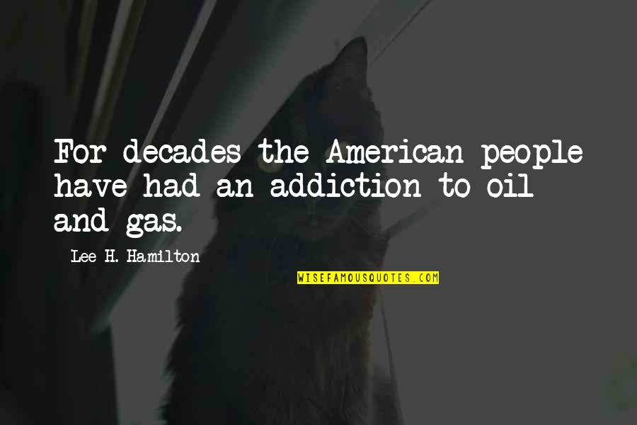 Oil & Gas Quotes By Lee H. Hamilton: For decades the American people have had an