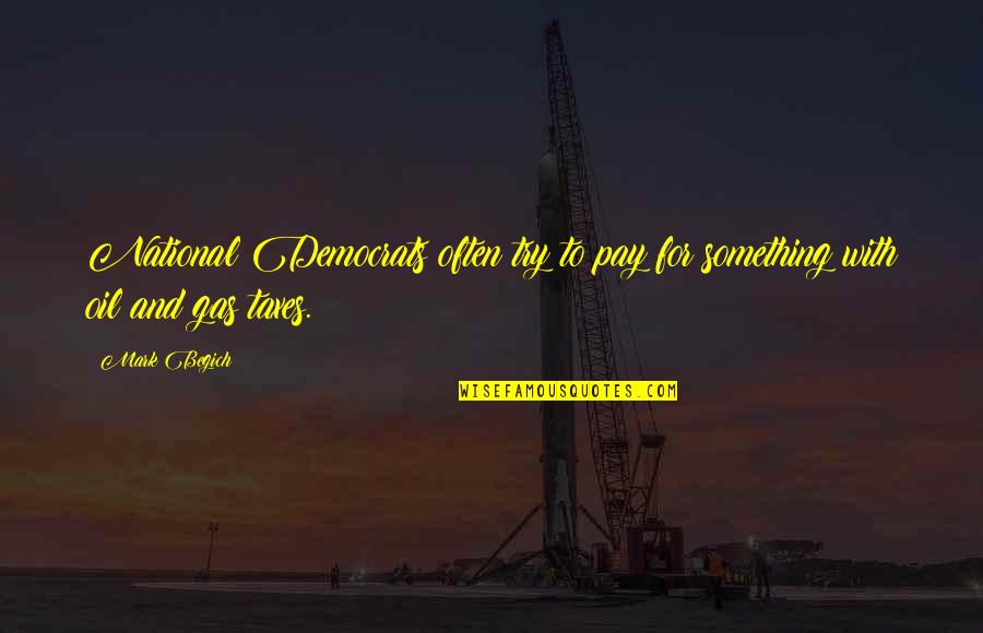 Oil & Gas Quotes By Mark Begich: National Democrats often try to pay for something