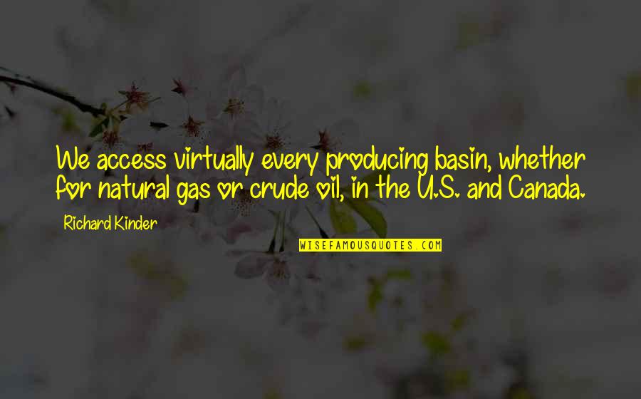 Oil & Gas Quotes By Richard Kinder: We access virtually every producing basin, whether for