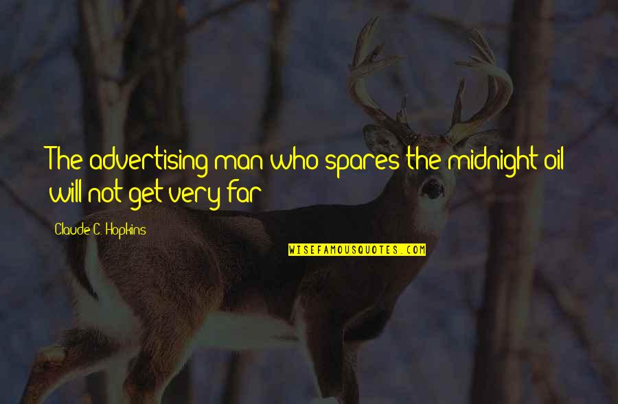 Oil Man Quotes By Claude C. Hopkins: The advertising man who spares the midnight oil