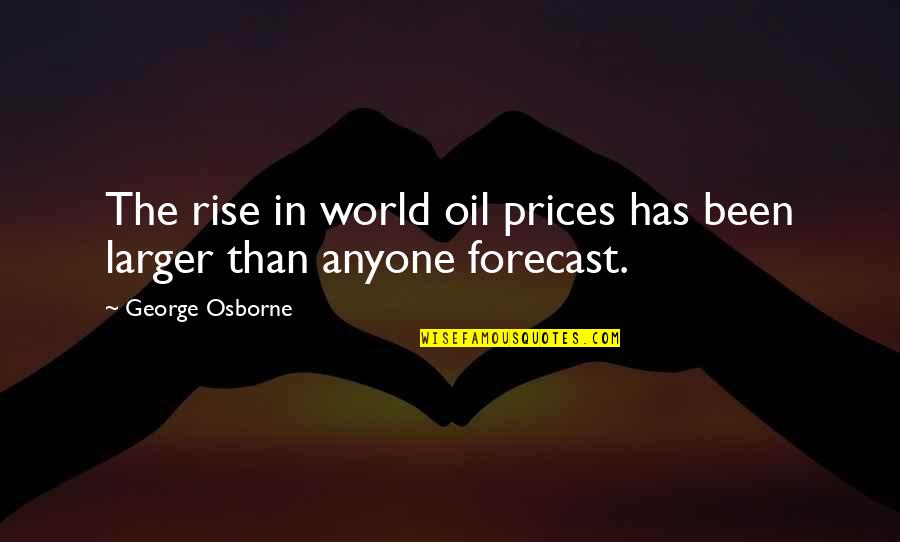 Oil Prices Quotes By George Osborne: The rise in world oil prices has been