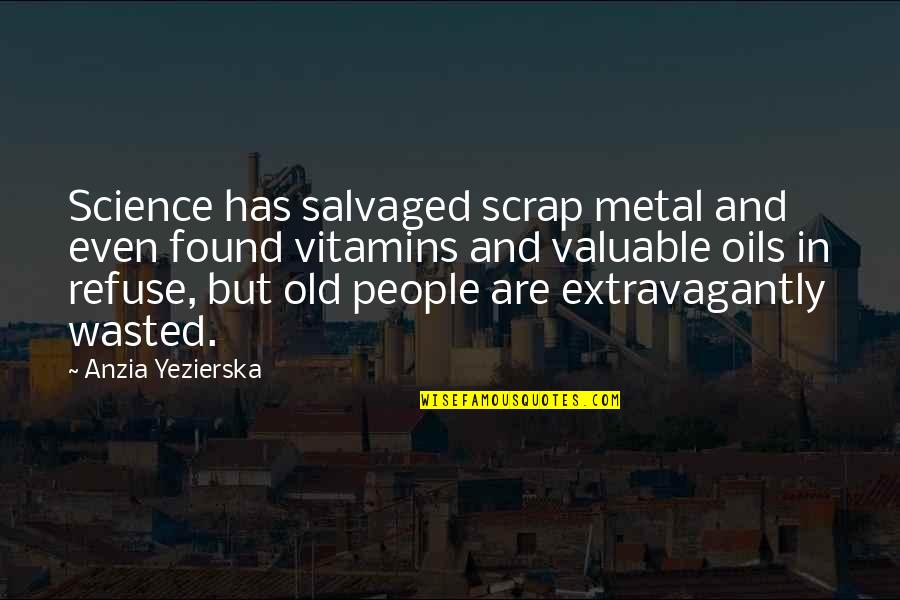 Oil Quotes By Anzia Yezierska: Science has salvaged scrap metal and even found