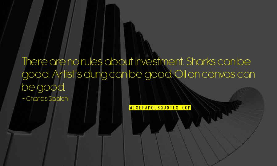 Oil Quotes By Charles Saatchi: There are no rules about investment. Sharks can