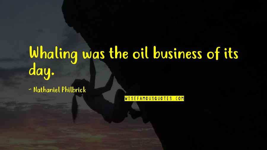 Oil Quotes By Nathaniel Philbrick: Whaling was the oil business of its day.
