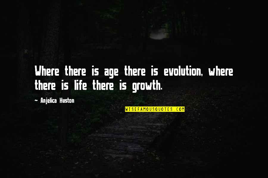 Oil Rig Family Quotes By Anjelica Huston: Where there is age there is evolution, where