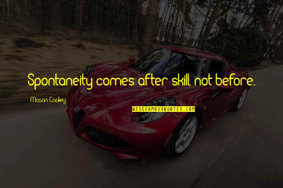 Oil Rig Family Quotes By Mason Cooley: Spontaneity comes after skill, not before. Oil Rig Family Quotes By Mason Cooley: Spontaneity comes after skill, not before.