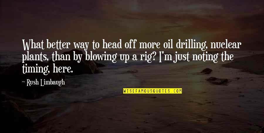 Oil Rig Quotes By Rush Limbaugh: What better way to head off more oil