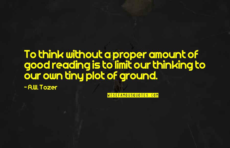 Oil Rigger Quotes By A.W. Tozer: To think without a proper amount of good