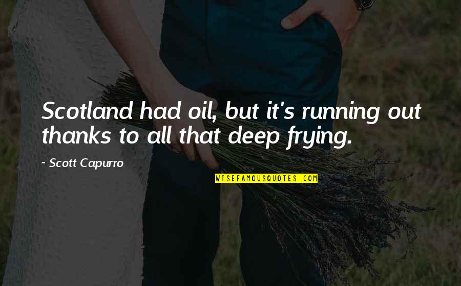 Oil Running Out Quotes By Scott Capurro: Scotland had oil, but it's running out thanks