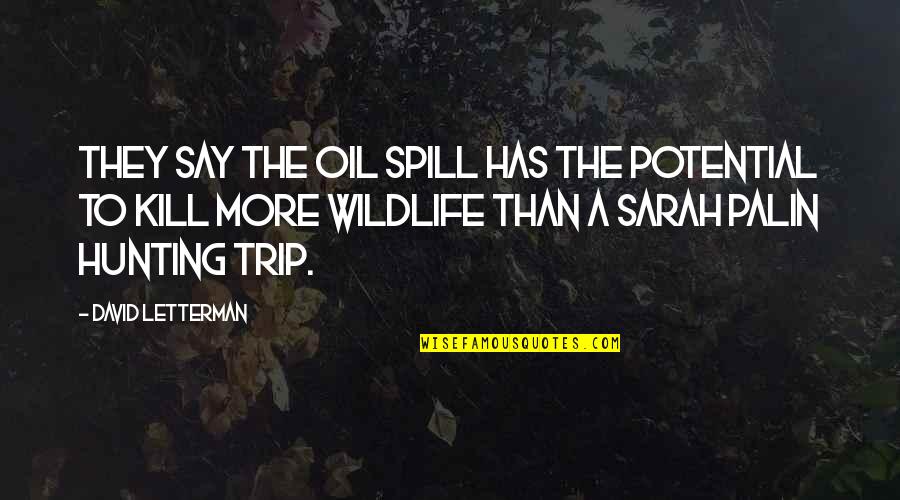 Oil Spill Quotes By David Letterman: They say the oil spill has the potential