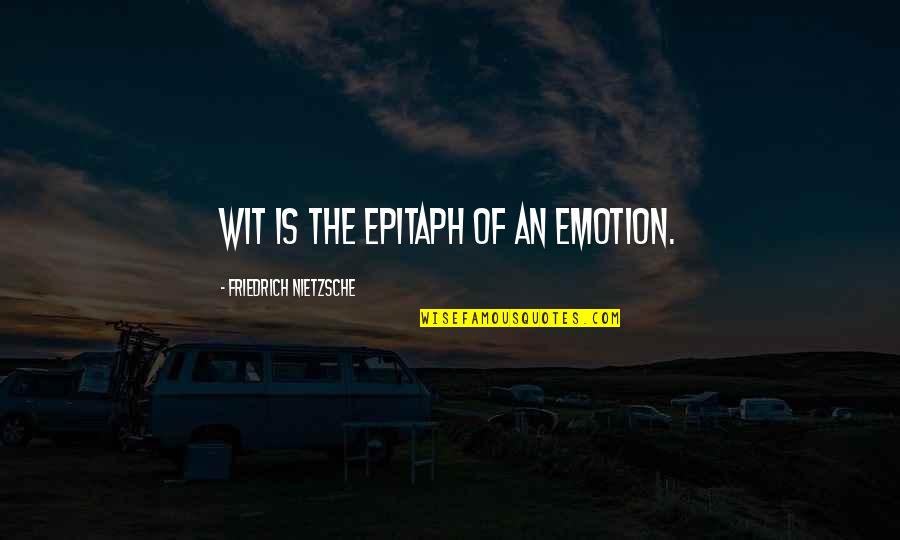 Oil Spillage Quotes By Friedrich Nietzsche: Wit is the epitaph of an emotion.