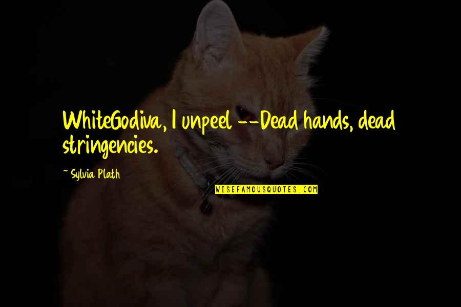 Oile Quotes By Sylvia Plath: WhiteGodiva, I unpeel --Dead hands, dead stringencies. Oile Quotes By Sylvia Plath: WhiteGodiva, I unpeel --Dead hands, dead stringencies.