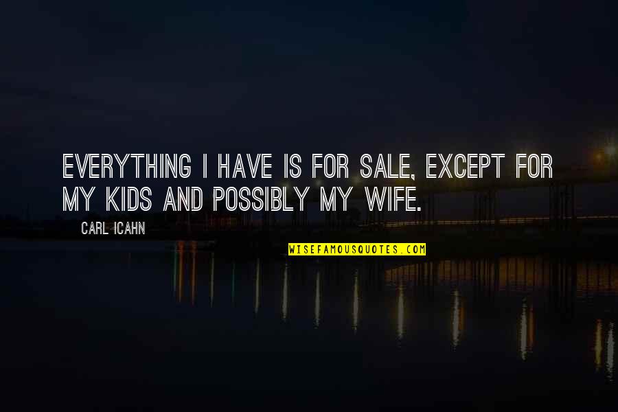Oilfields High School Quotes By Carl Icahn: Everything I have is for sale, except for
