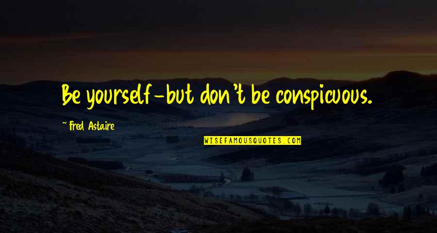 Oiliness Spelling Quotes By Fred Astaire: Be yourself-but don't be conspicuous. Oiliness Spelling Quotes By Fred Astaire: Be yourself-but don't be conspicuous.