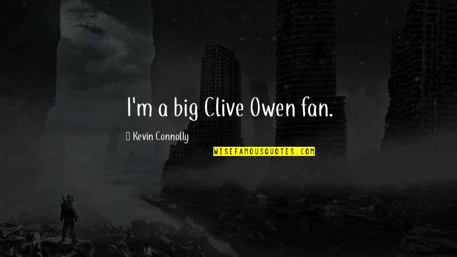 Oilman Quotes By Kevin Connolly: I'm a big Clive Owen fan.