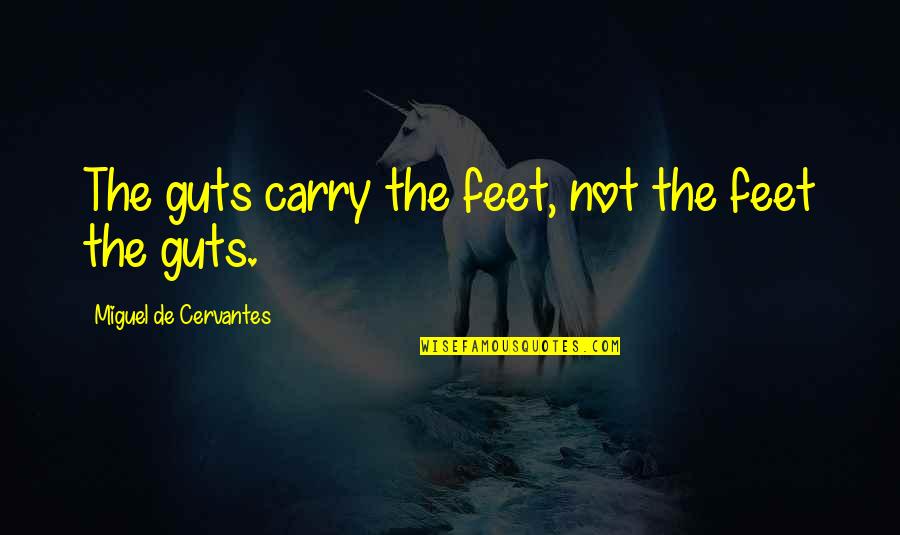 Oilman Quotes By Miguel De Cervantes: The guts carry the feet, not the feet