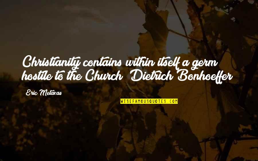 Oilmen Quotes By Eric Metaxas: Christianity contains within itself a germ hostile to